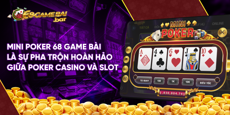 Mini Poker 68 game bài là sự pha trộn hoàn hảo giữa poker casino và slot