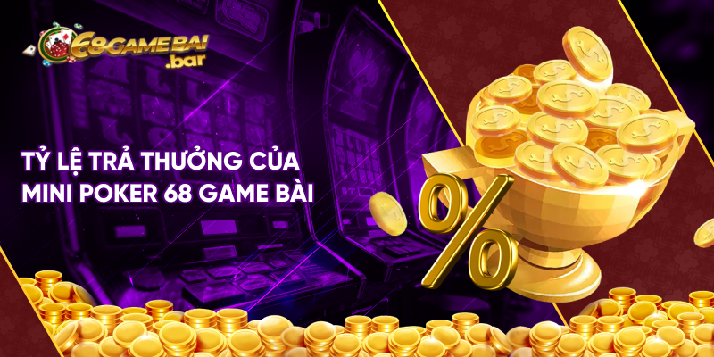 Tỷ lệ trả thưởng của Mini Poker 68 game bài