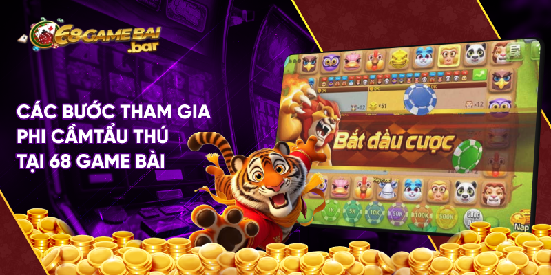 Các bước tham gia phi cầm và tẩu thú tại 68 game bài