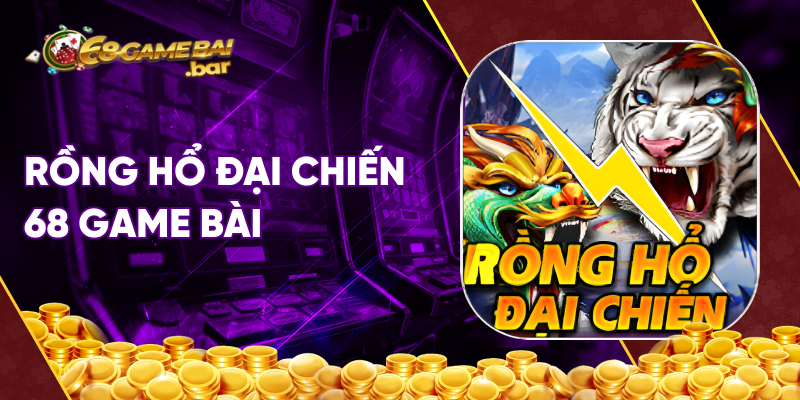 Rồng hổ đại chiến 68 game bài