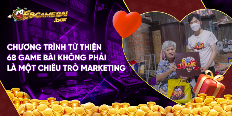 Chương trình từ thiện 68 game bài không phải là một chiêu trò marketing