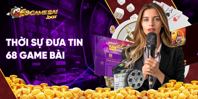 thời sự đưa tin về 68 game bài