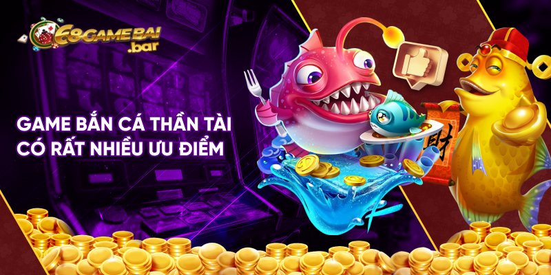 Game bắn cá thần tài có rất nhiều ưu điểm