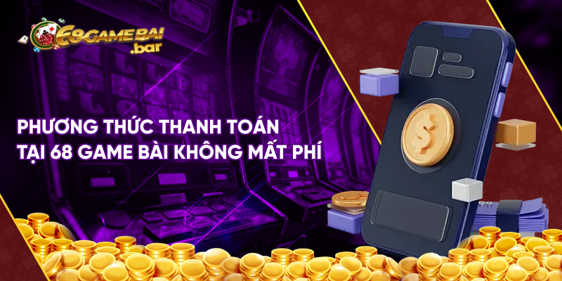 Phương thức thanh toán tại 68 game bài không mất phí