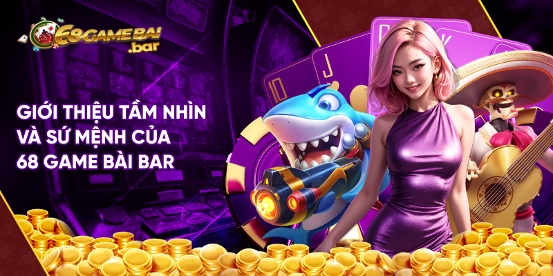 Giới thiệu về tầm nhìn và sứ mệnh 68 game bài bar