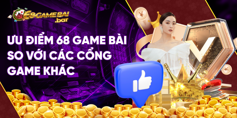 Ưu điểm 68 game bài so với các cổng game khác tại việt nam